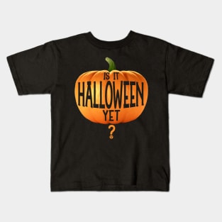 Is It Halloween Yet? Kids T-Shirt